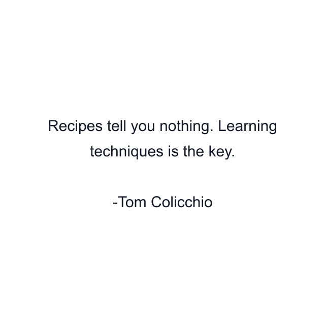 Recipes tell you nothing. Learning techniques is the key.