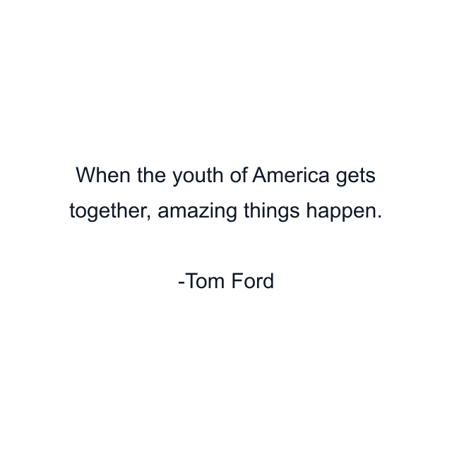 When the youth of America gets together, amazing things happen.