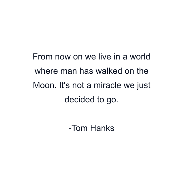 From now on we live in a world where man has walked on the Moon. It's not a miracle we just decided to go.