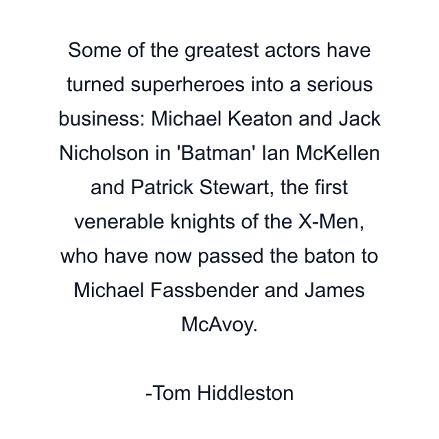 Some of the greatest actors have turned superheroes into a serious business: Michael Keaton and Jack Nicholson in 'Batman' Ian McKellen and Patrick Stewart, the first venerable knights of the X-Men, who have now passed the baton to Michael Fassbender and James McAvoy.