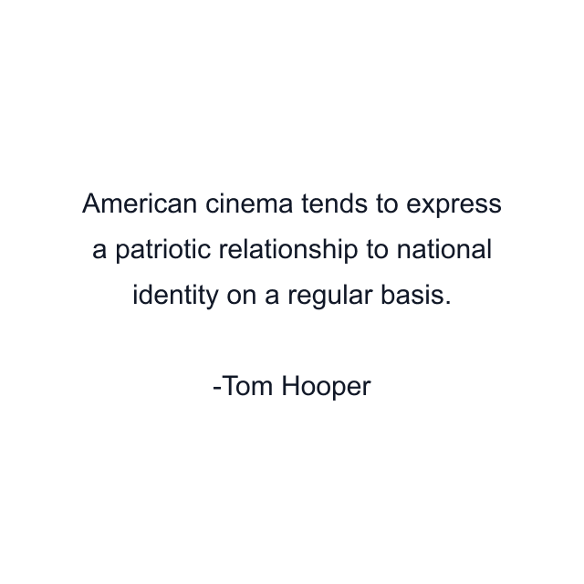 American cinema tends to express a patriotic relationship to national identity on a regular basis.