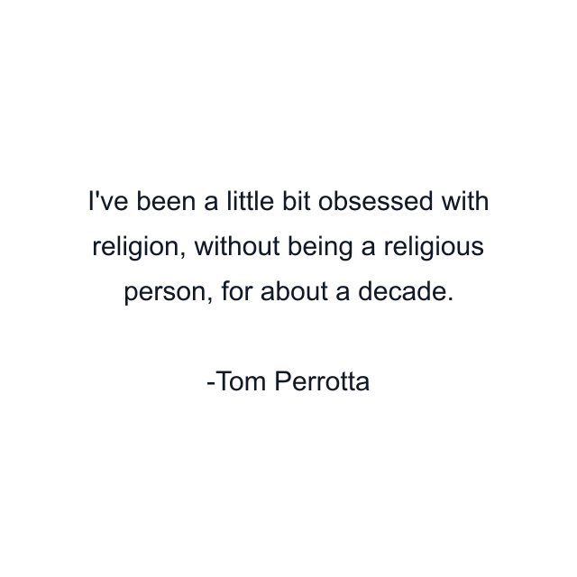 I've been a little bit obsessed with religion, without being a religious person, for about a decade.