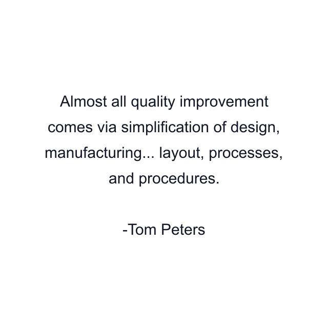 Almost all quality improvement comes via simplification of design, manufacturing... layout, processes, and procedures.