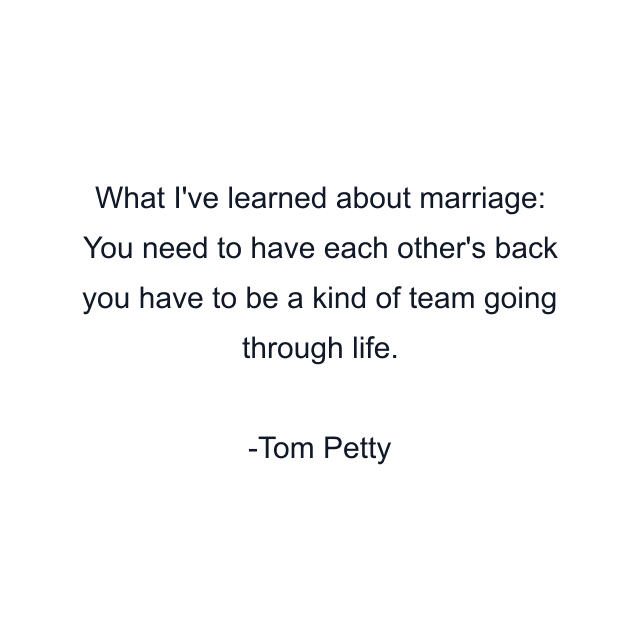 What I've learned about marriage: You need to have each other's back you have to be a kind of team going through life.