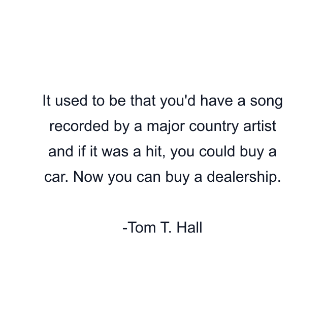 It used to be that you'd have a song recorded by a major country artist and if it was a hit, you could buy a car. Now you can buy a dealership.