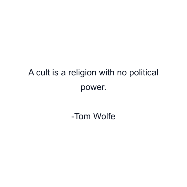 A cult is a religion with no political power.