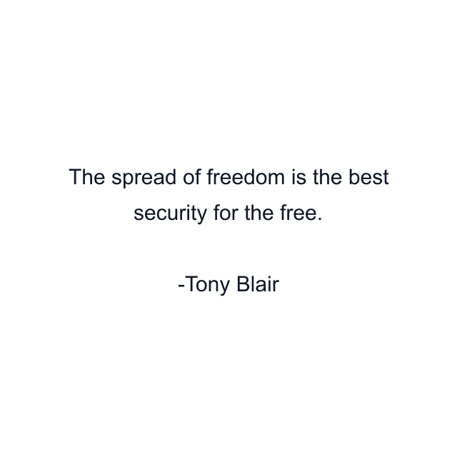 The spread of freedom is the best security for the free.