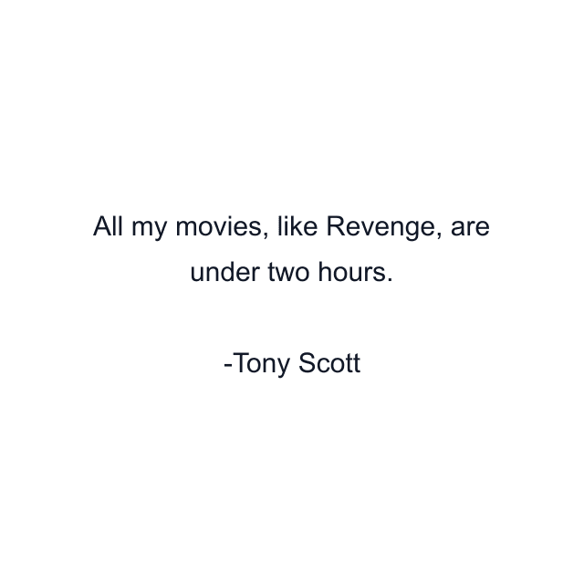 All my movies, like Revenge, are under two hours.