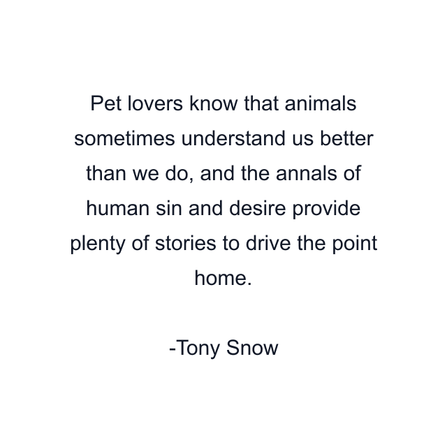 Pet lovers know that animals sometimes understand us better than we do, and the annals of human sin and desire provide plenty of stories to drive the point home.