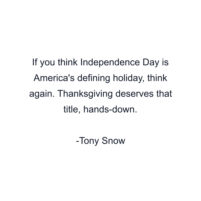 If you think Independence Day is America's defining holiday, think again. Thanksgiving deserves that title, hands-down.