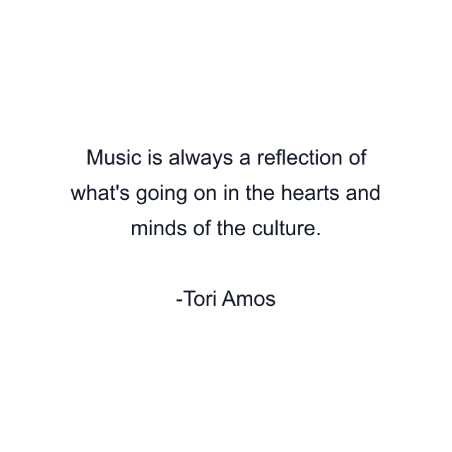 Music is always a reflection of what's going on in the hearts and minds of the culture.