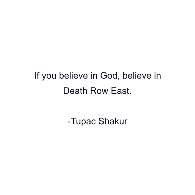 If you believe in God, believe in Death Row East.