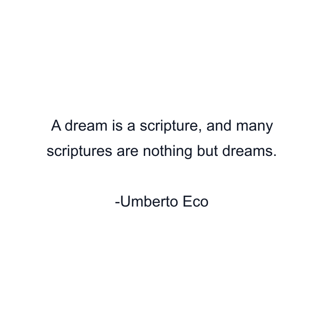 A dream is a scripture, and many scriptures are nothing but dreams.