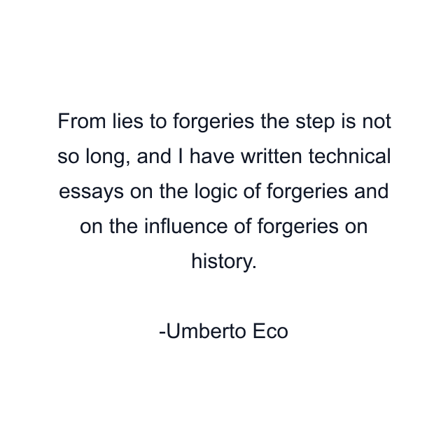 From lies to forgeries the step is not so long, and I have written technical essays on the logic of forgeries and on the influence of forgeries on history.