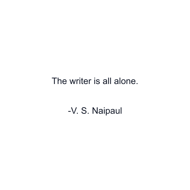 The writer is all alone.