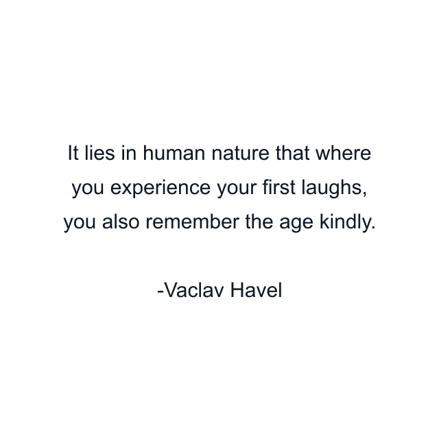 It lies in human nature that where you experience your first laughs, you also remember the age kindly.