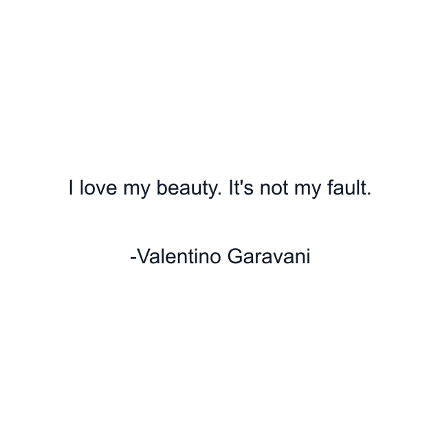 I love my beauty. It's not my fault.