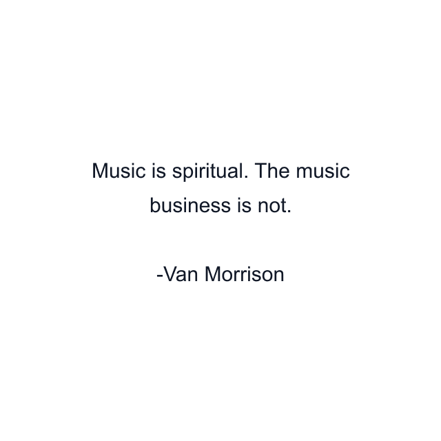 Music is spiritual. The music business is not.