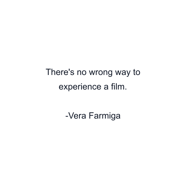 There's no wrong way to experience a film.