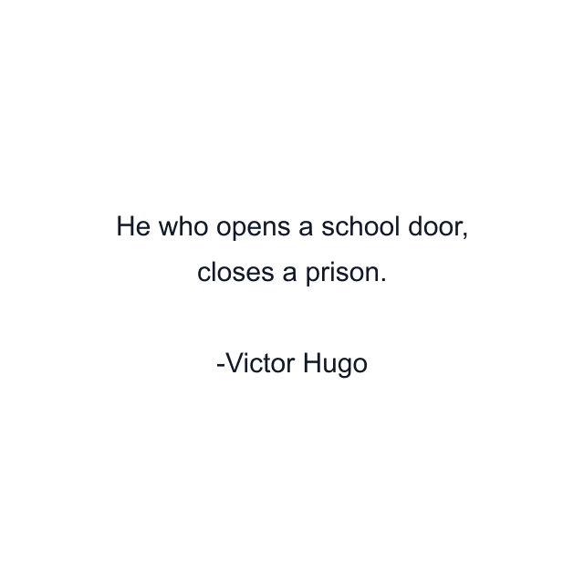 He who opens a school door, closes a prison.