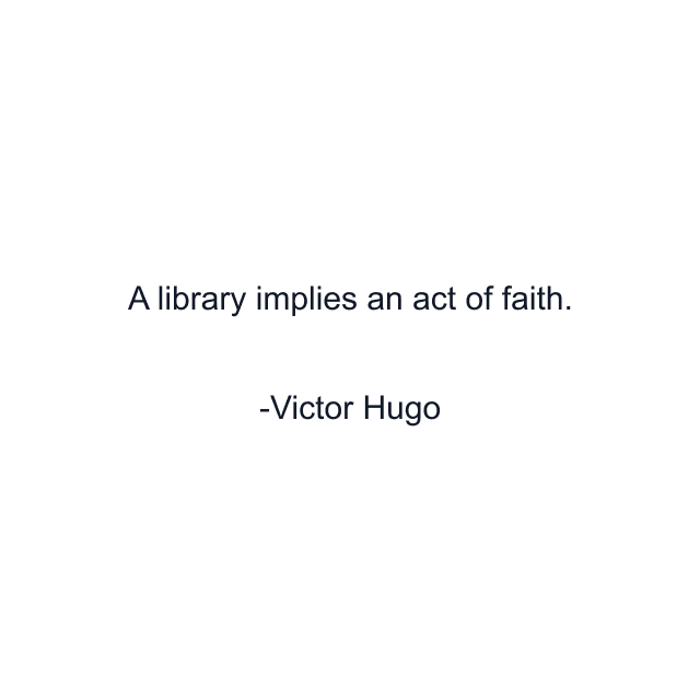 A library implies an act of faith.