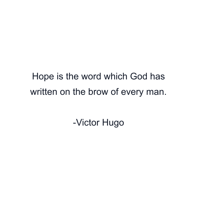 Hope is the word which God has written on the brow of every man.