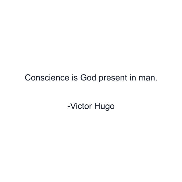 Conscience is God present in man.