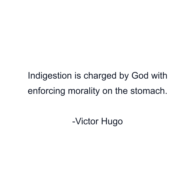 Indigestion is charged by God with enforcing morality on the stomach.