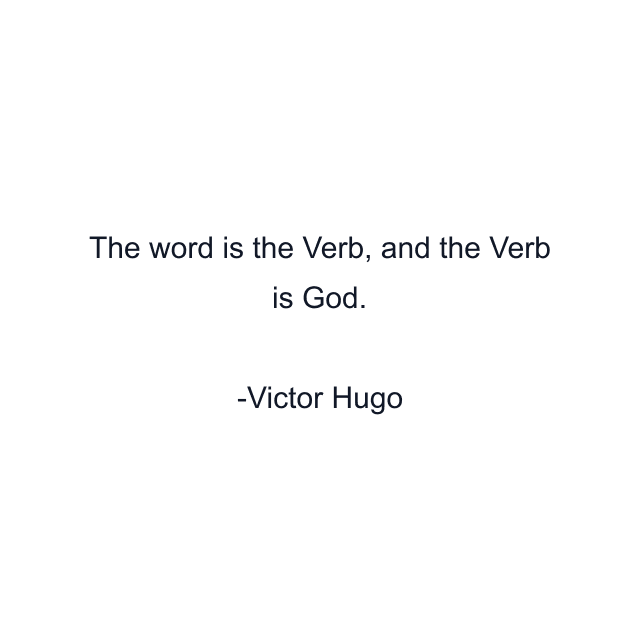 The word is the Verb, and the Verb is God.