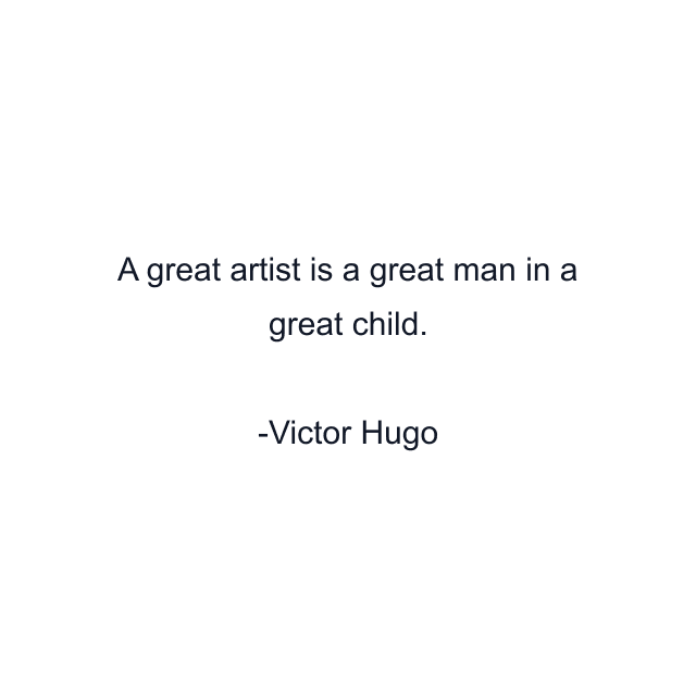 A great artist is a great man in a great child.