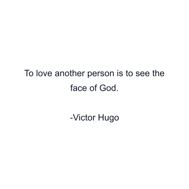 To love another person is to see the face of God.