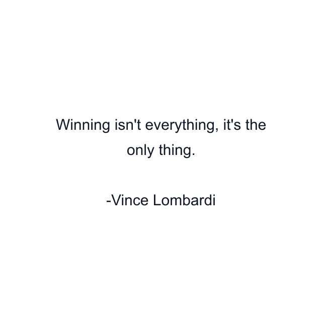 Winning isn't everything, it's the only thing.