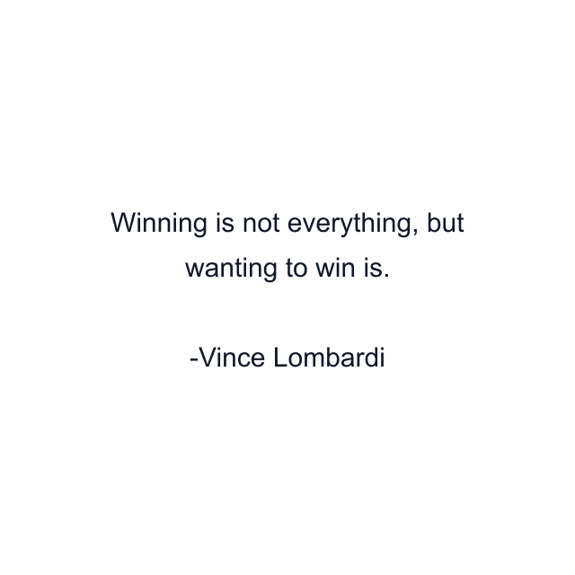 Winning is not everything, but wanting to win is.