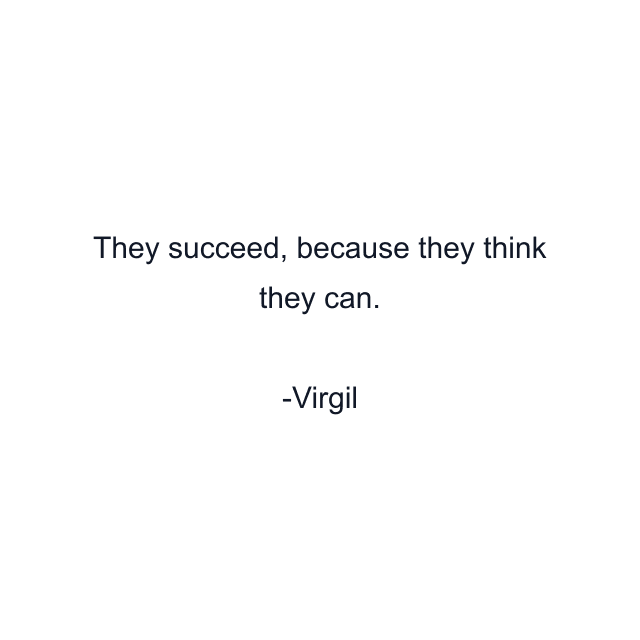 They succeed, because they think they can.