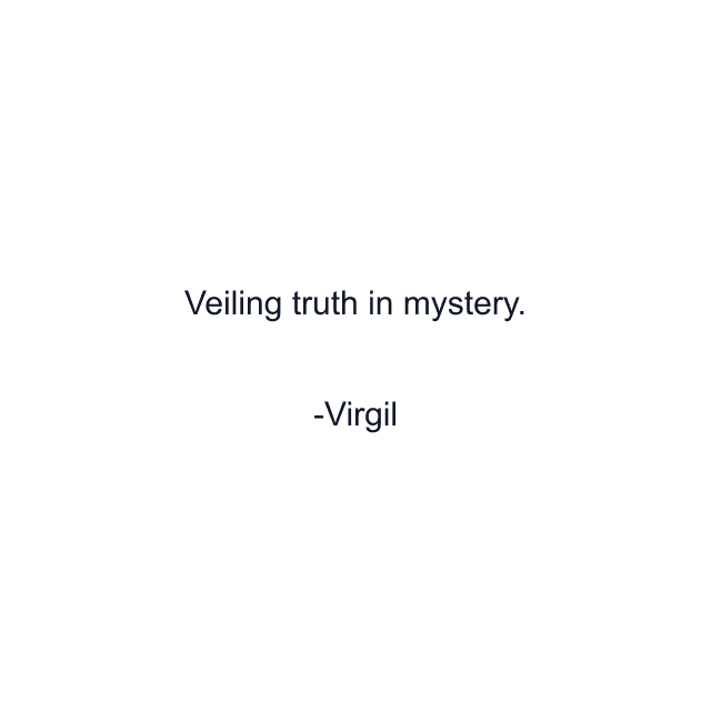 Veiling truth in mystery.