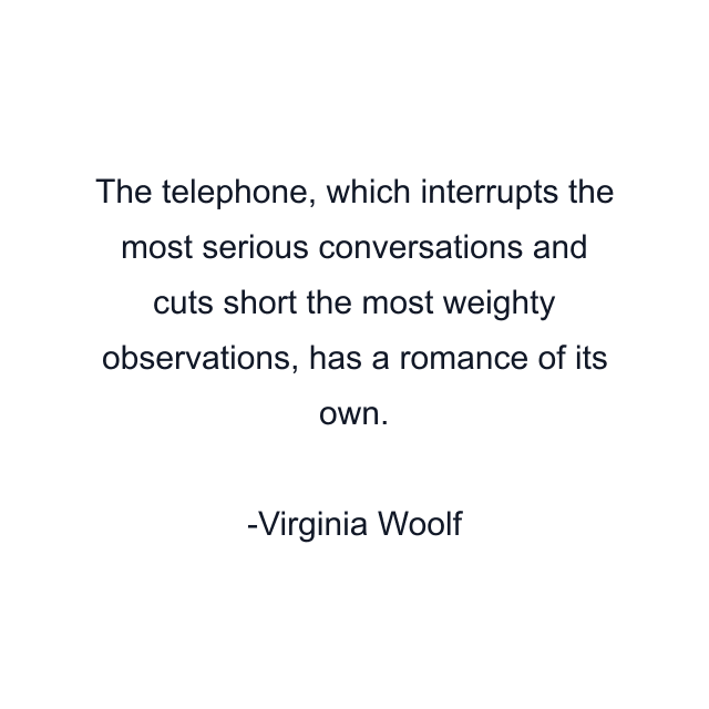 The telephone, which interrupts the most serious conversations and cuts short the most weighty observations, has a romance of its own.