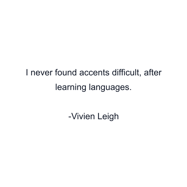 I never found accents difficult, after learning languages.