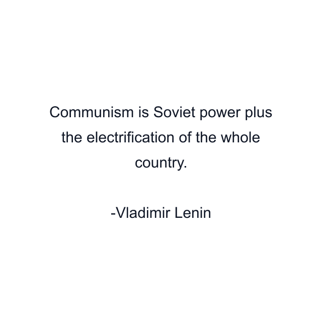 Communism is Soviet power plus the electrification of the whole country.