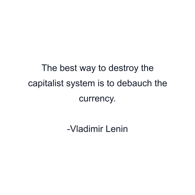 The best way to destroy the capitalist system is to debauch the currency.