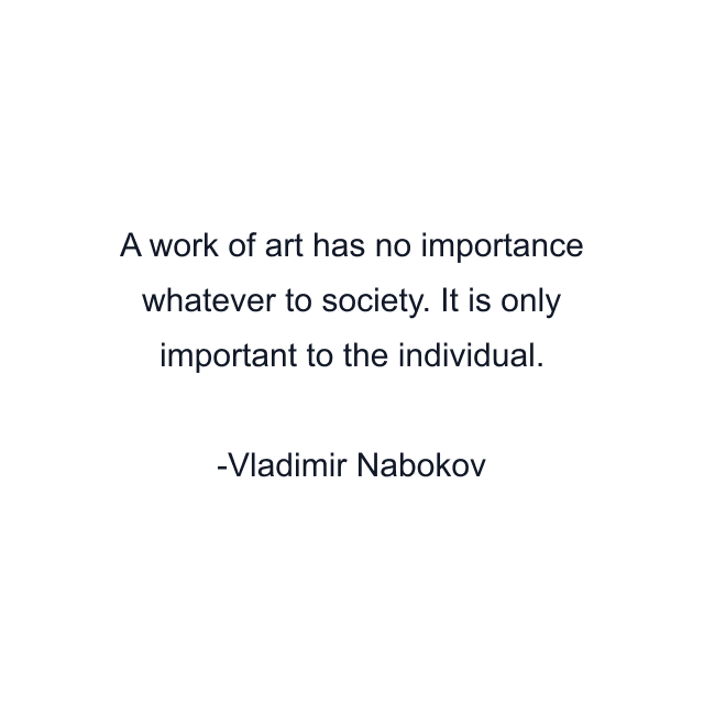 A work of art has no importance whatever to society. It is only important to the individual.