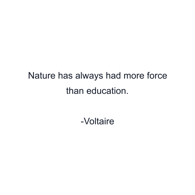 Nature has always had more force than education.