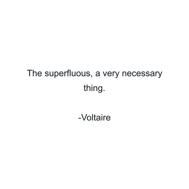 The superfluous, a very necessary thing.