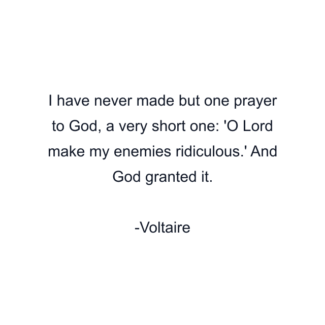 I have never made but one prayer to God, a very short one: 'O Lord make my enemies ridiculous.' And God granted it.