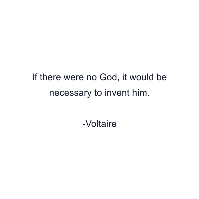 If there were no God, it would be necessary to invent him.