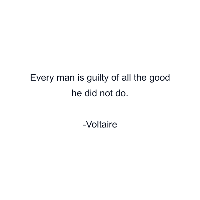 Every man is guilty of all the good he did not do.