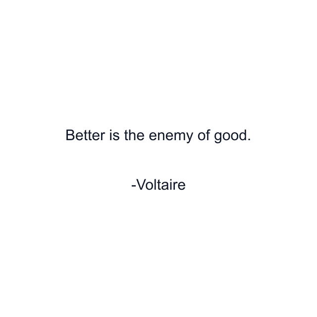 Better is the enemy of good.