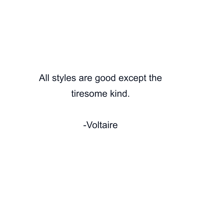 All styles are good except the tiresome kind.