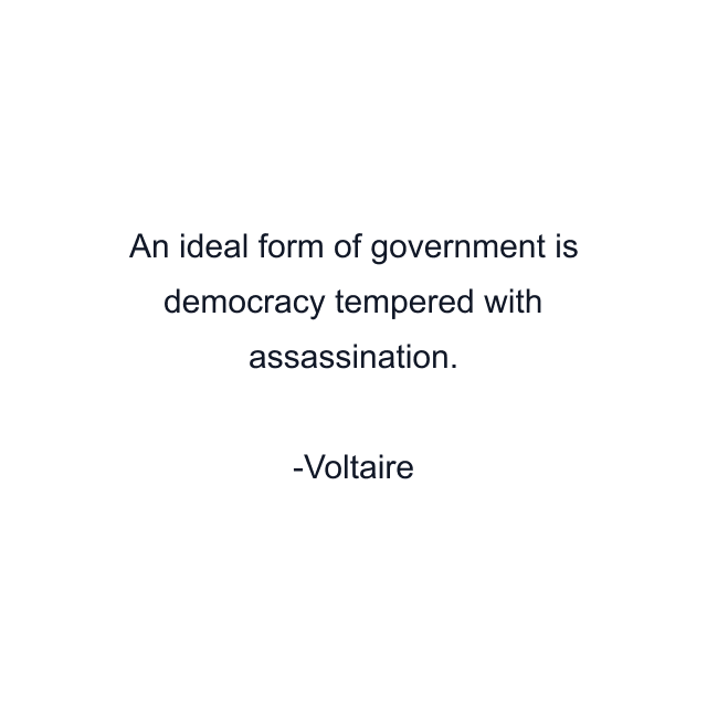 An ideal form of government is democracy tempered with assassination.