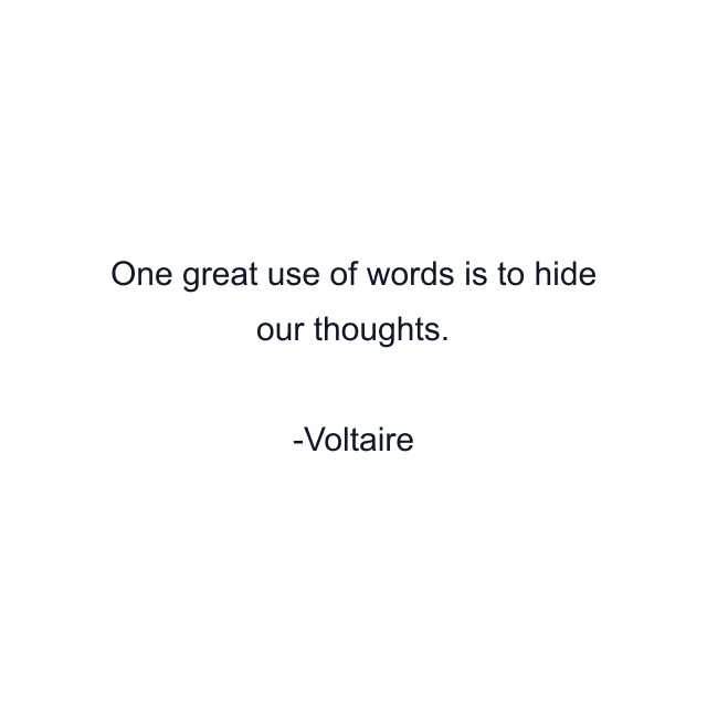 One great use of words is to hide our thoughts.