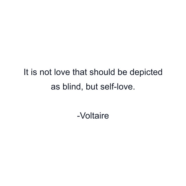 It is not love that should be depicted as blind, but self-love.